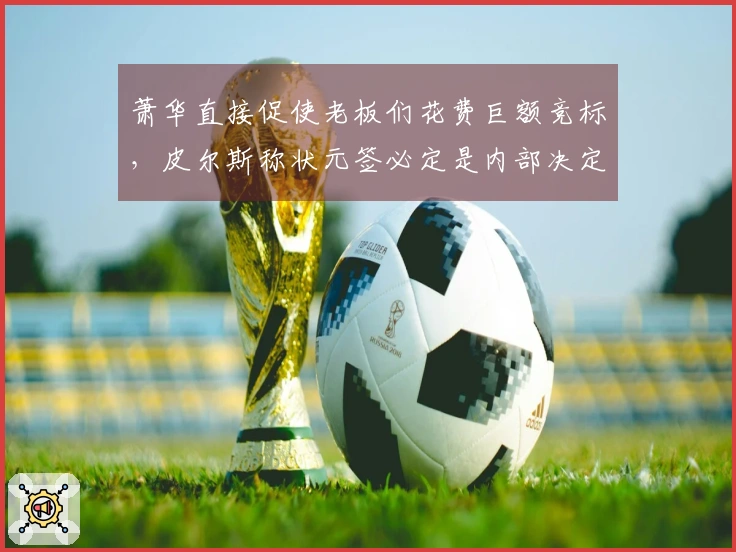 萧华直接促使老板们花费巨额竞标，皮尔斯称状元签必定是内部决定的