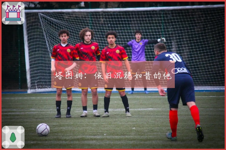 塔图姆：依旧沉稳如昔的他