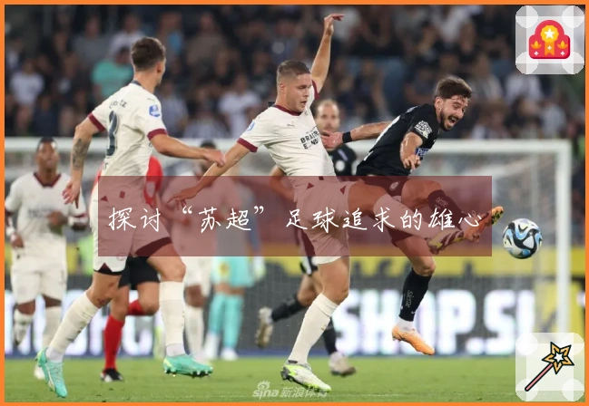 探讨“苏超”足球追求的雄心