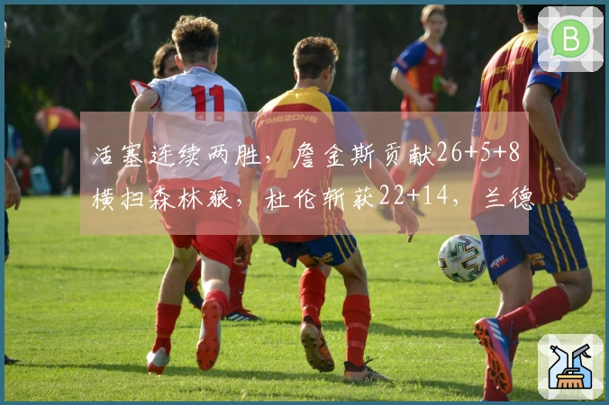 活塞连续两胜，詹金斯贡献26+5+8横扫森林狼，杜伦斩获22+14，兰德尔则有27+6+6表现